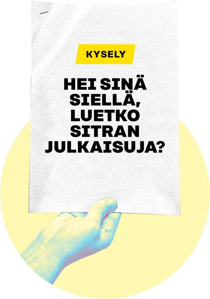 Kädessä on paperi, jossa lukee suomeksi: KYSELY. HEI SINÄ SIELLÄ, LUETKO SITRAN JULKAISUJA?.