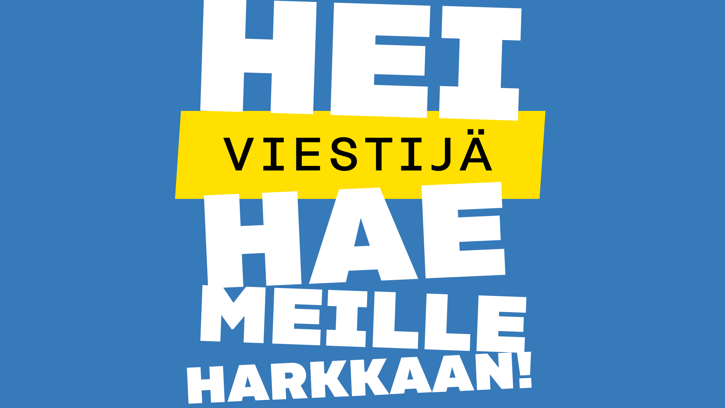 Kuvassa teksti: Hei, viestijä! Hae meille harkkaan!